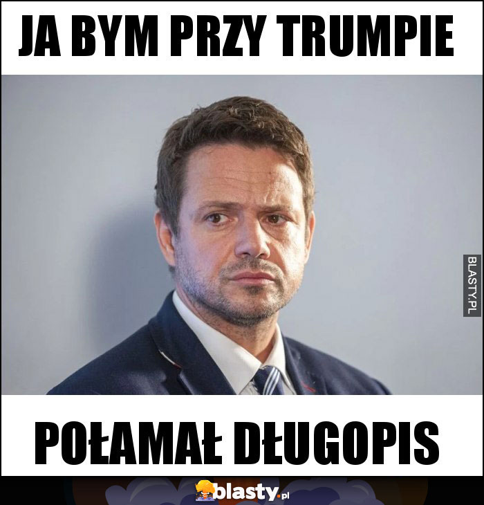 Ja bym przy Trumpie Ja bym przy Trumpie
