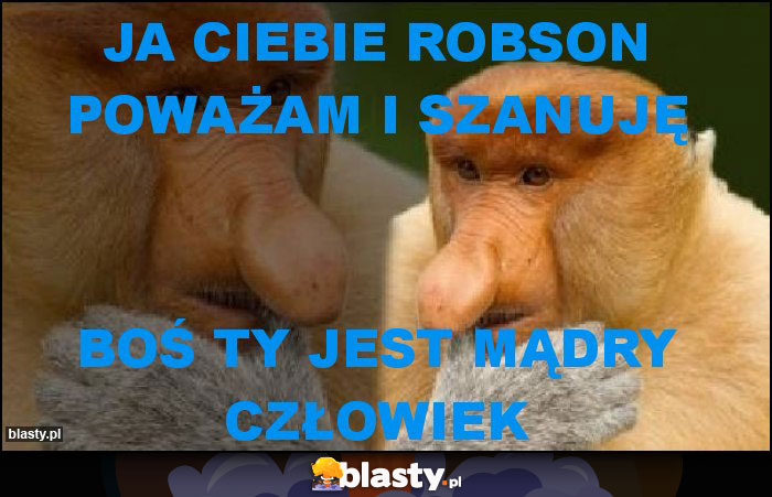 Ja Ciebie Robson poważam i szanuję Ja Ciebie Robson poważam i szanuję