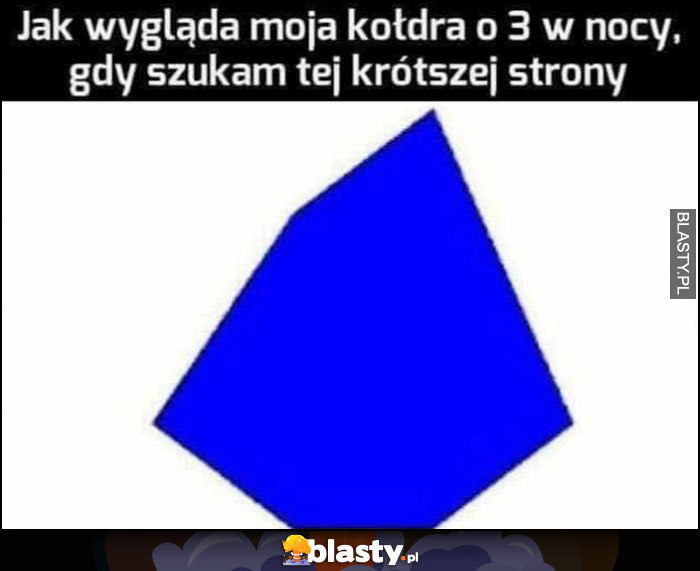 Jak wygląda moja kołdra o 3 w nocy, gdy szukam tej krótszej strony