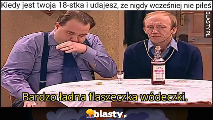 Kiedy jest twoja 18tka i udajesz, że nigdy wcześniej nie piłeś, bardzo ładna flaszka wódeczki Miodowe Lata