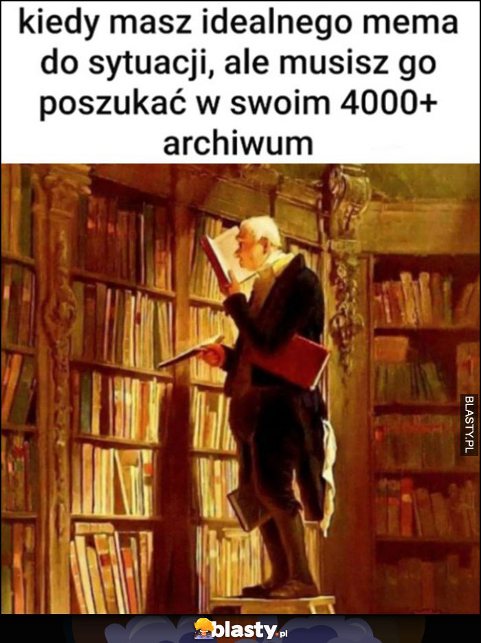 Kiedy masz idealnego mema do sytuacji, ale musisz go poszukać w swoim archiwum 4000+