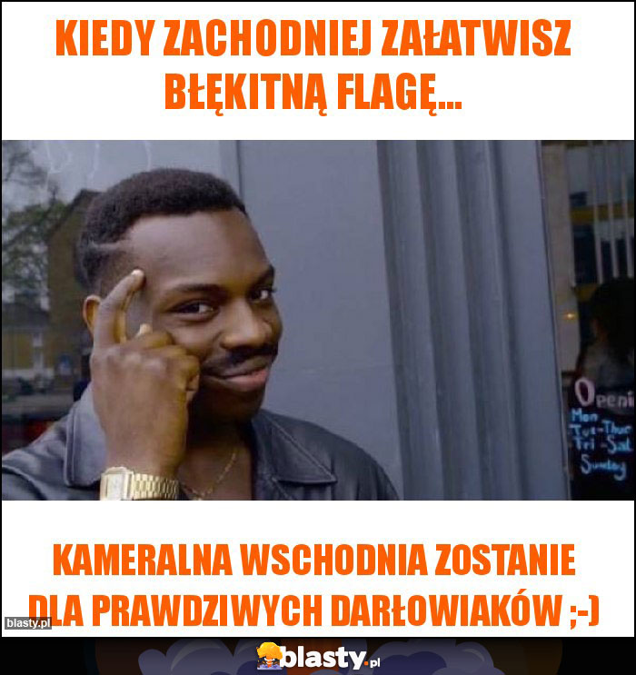 Kiedy zachodniej załatwisz błękitną flagę... Kiedy zachodniej załatwisz błękitną flagę...