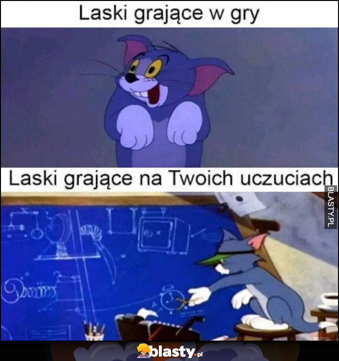 Laski grające w gry upośledzone, laski grające na Twoich uczuciach grubo rozkminiają Tom i Jerry