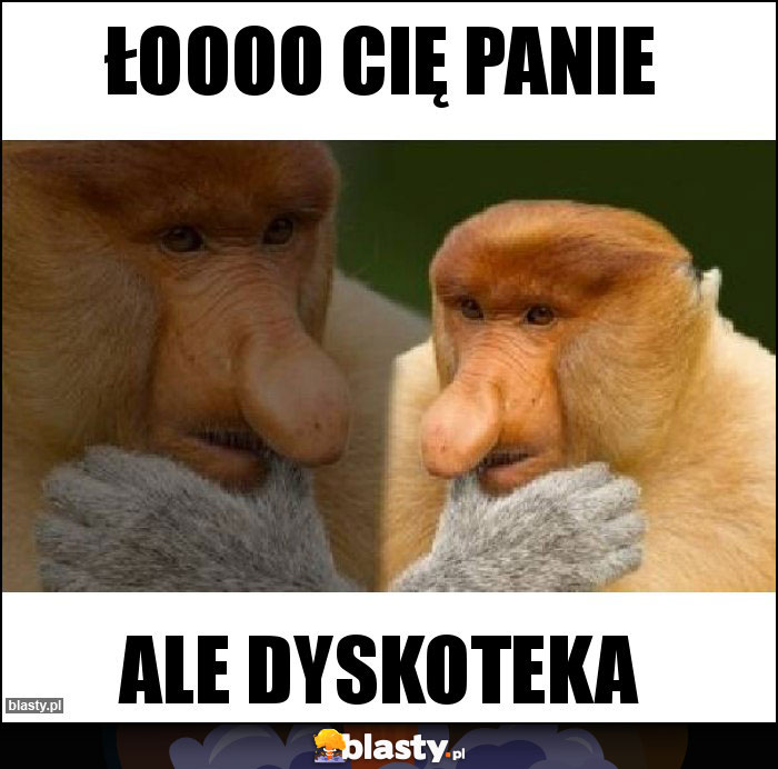 Łoooo cię panie Łoooo cię panie