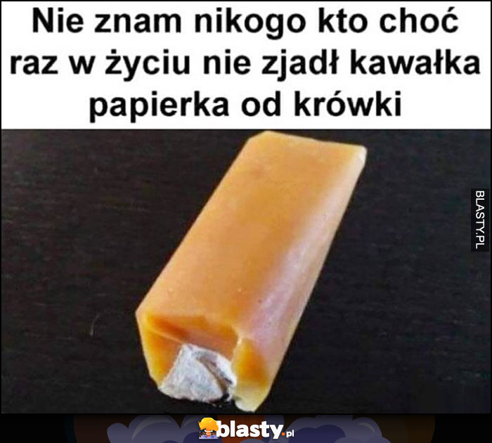 Nie znam nikogo kto choć raz w życiu nie zjadł kawałka papierka od krówki