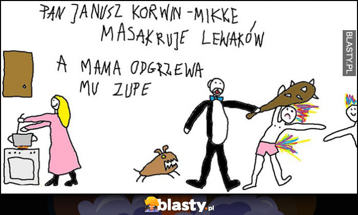 Pan Janusz Korwin-Mikke masakruje lewaków a mama odgrzewa mu zupę rysunek dziecka