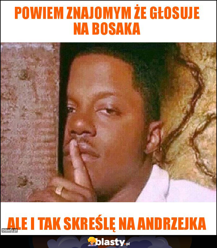 Powiem znajomym że głosuje na bosaka Powiem znajomym że głosuje na bosaka