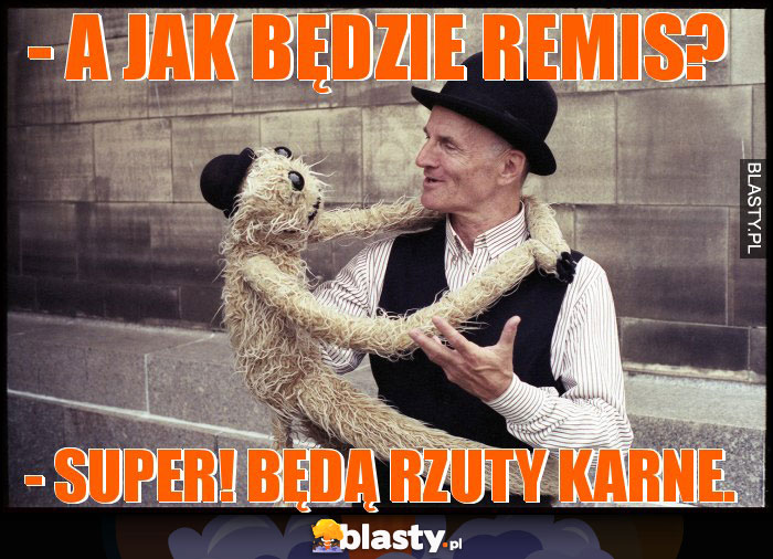 - A jak będzie remis? - A jak będzie remis?