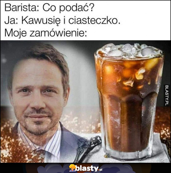 Barista: co podać, ja: kawusię i ciasteczko, moje zamówienie: Trzaskowski