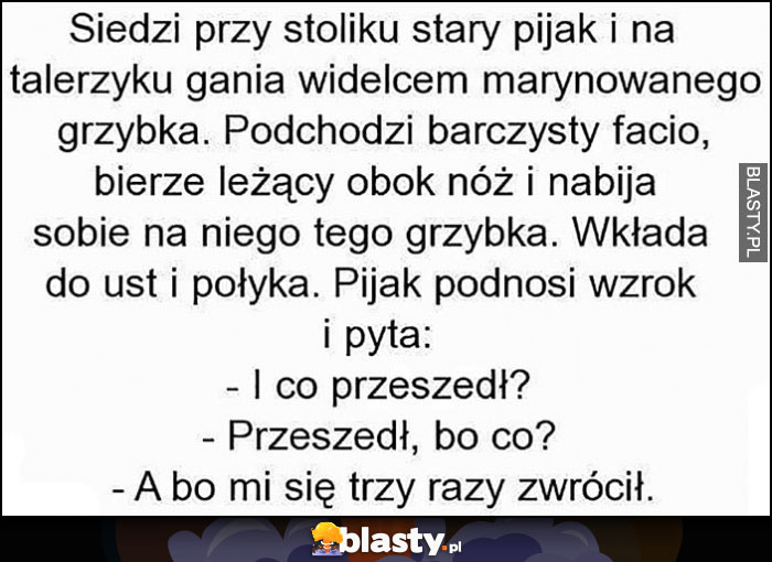 Dowcip z jedzeniem grzybka, bo mi się trzy razy zwrócił