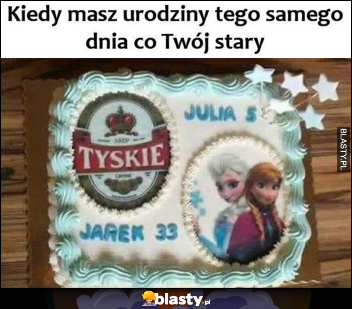 Kiedy masz urdziny tego samego dnia co Twoj stary Tyskie Elsa jeden tort