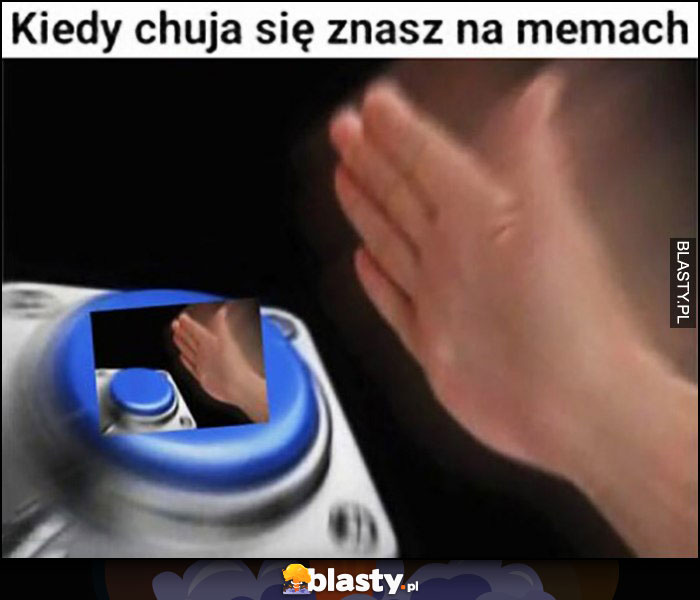 Kiedy nie znasz się na memach, mem z przyciskiem