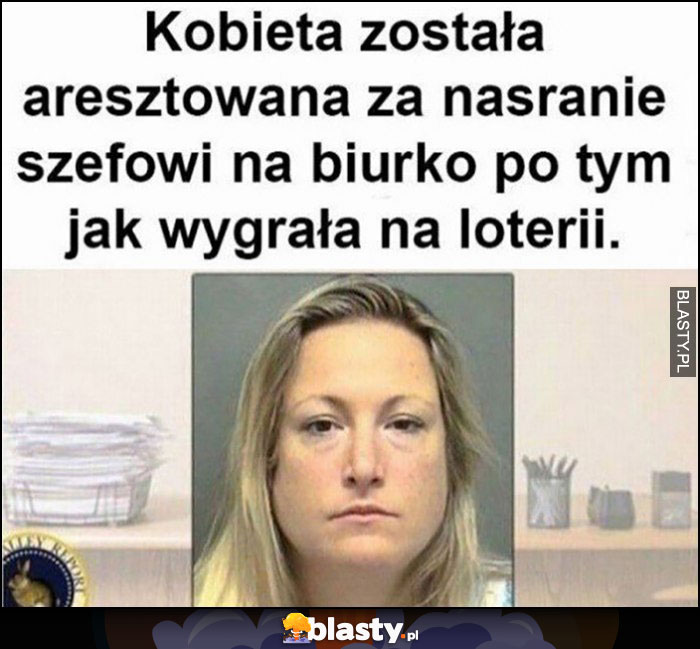 Kobieta została aresztowana za nasranie szefowi na biurko, po tym jak wygrała na loterii