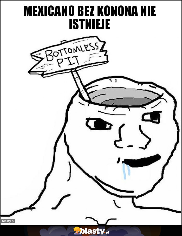 MEXICANO BEZ KONONA NIE ISTNIEJE MEXICANO BEZ KONONA NIE ISTNIEJE