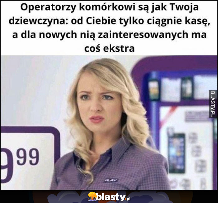 Operatorzy komórkowi są jak Twoja dziewczyna: od Ciebie tylko ciągnie kasę, a dla nowych nią zainteresowanych ma coś extra