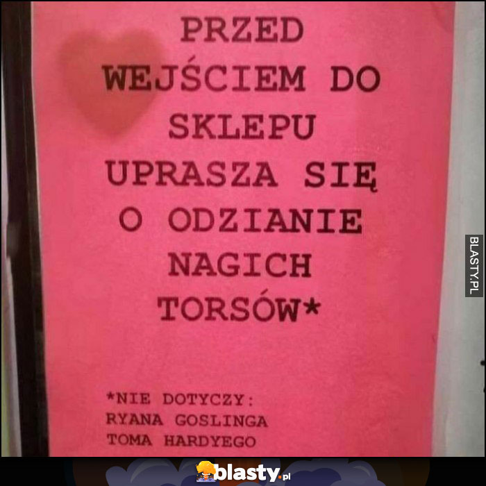 Przed wejściem do sklepu uprasza się o odzianie nagich torsów (nie dotyczy Ryana Goslinga i Toma Hardego)