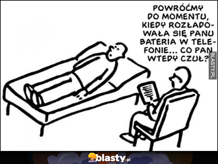 Psycholog psychiatra: powróćmy do momentu, kiedy rozładowała się Panu bateria w telefonie, co Pan wtedy czuł?