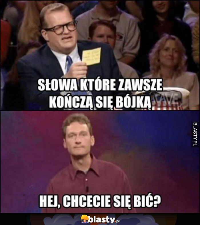 Słowa które zawsze kończą się bójką: hej, chcecie się bić?