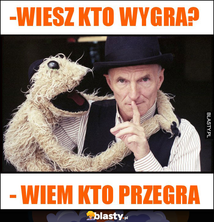 -Wiesz kto wygra? -Wiesz kto wygra?