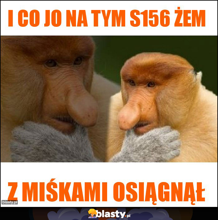 I co jo na tym s156 żem I co jo na tym s156 żem