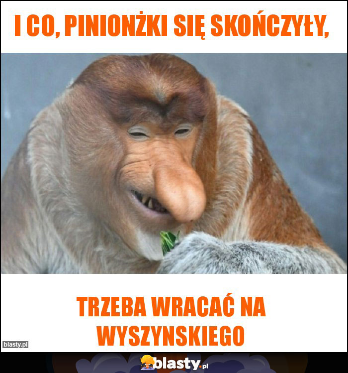 I co, pinionżki się skończyły, I co, pinionżki się skończyły,