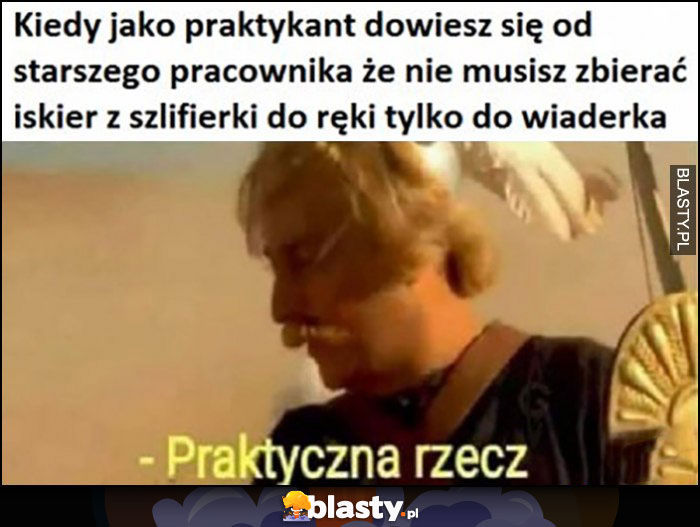 Kiedy jako praktykant dowiesz się od starszego pracownika, że nie musisz zbierać iskier ze szlifierki do ręki tylko do wiaderka, Asteriks praktyczna rzecz