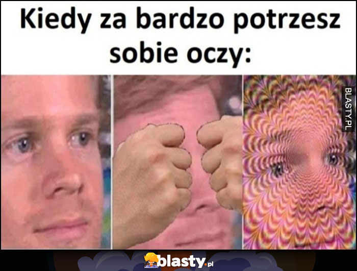 Kiedy za bardzo potrzesz sobie oczy dziwny obraz