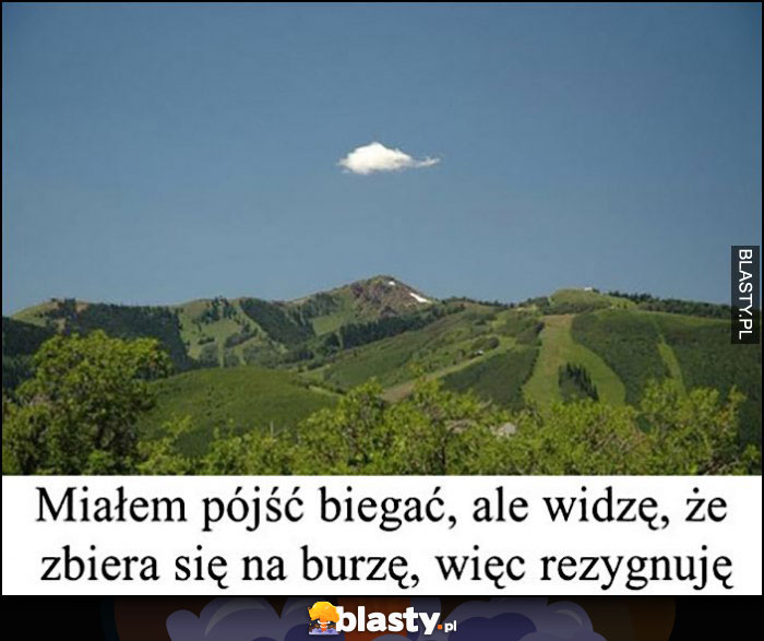 Miałem pójść pobiegać, ale widzę, że zbiera się na burzę, więc rezygnuję mała chmurka na niebie