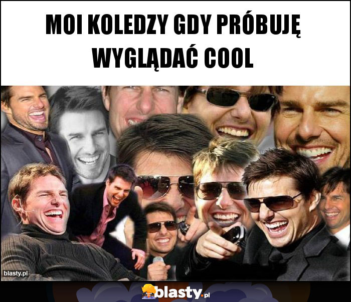 Moi koledzy gdy próbuję wyglądać cool Moi koledzy gdy próbuję wyglądać cool