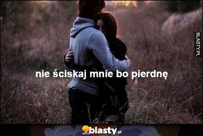 Nie ściskaj mnie bo pierdnę para przytula się