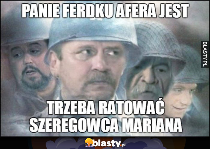 Panie Ferdku afera jest, trzeba ratować szerogowca Mariana Szeregowiec Ryan przeróbka