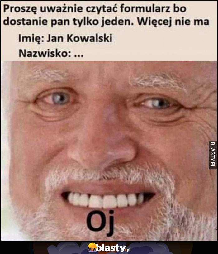 Proszę uważnie czytać formularz, bo dostanie pan tylko jeden, więcej nie ma. Imię: Jan Kowalski, Nazwisko: oj, dziwny pan ze stocku