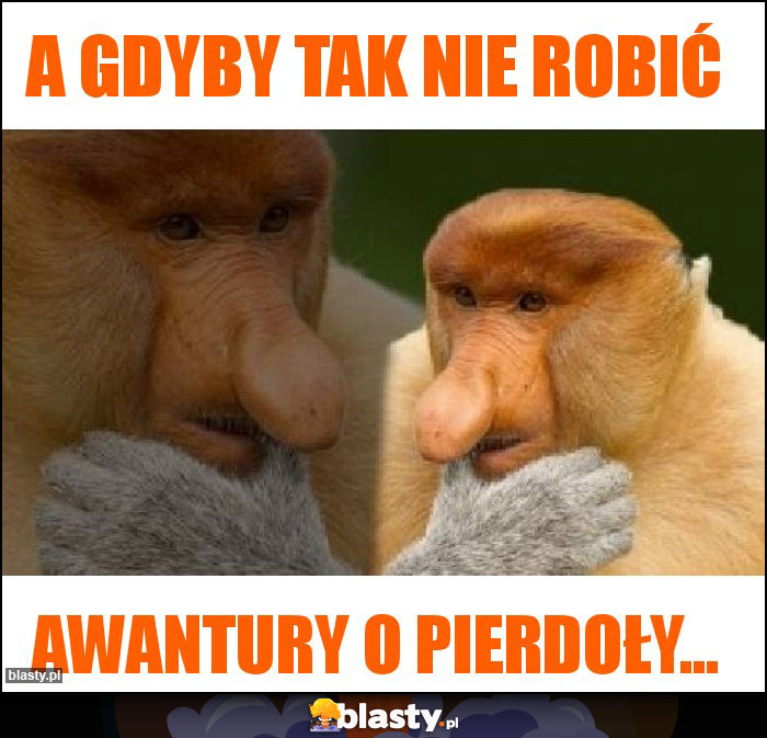 A gdyby tak nie robić A gdyby tak nie robić