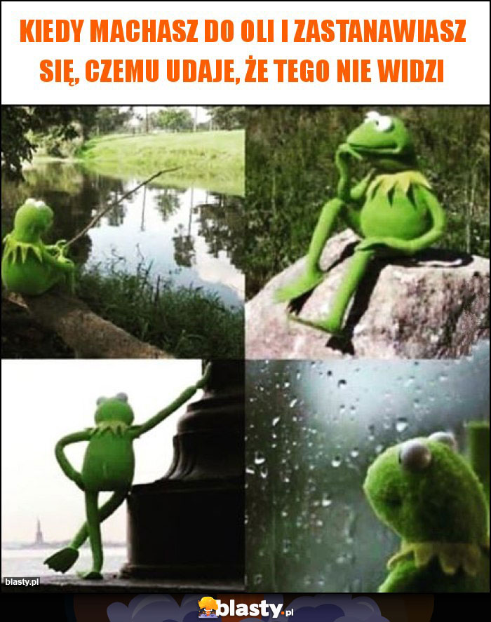 Kiedy machasz do Oli i zastanawiasz się, czemu udaje, że tego nie widzi Kiedy machasz do Oli i zastanawiasz się, czemu udaje, że tego nie widzi