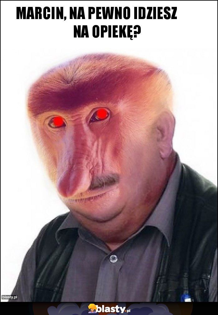 Marcin, na pewno idziesz na opiekę? Marcin, na pewno idziesz na opiekę?