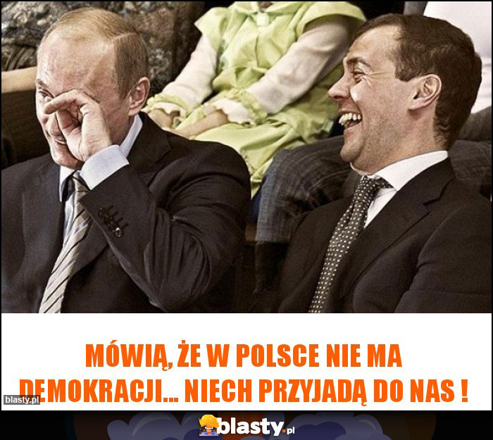 Mówią, że w Polsce nie ma demokracji... Niech przyjadą do nas ! Mówią, że w Polsce nie ma demokracji... Niech przyjadą do nas !