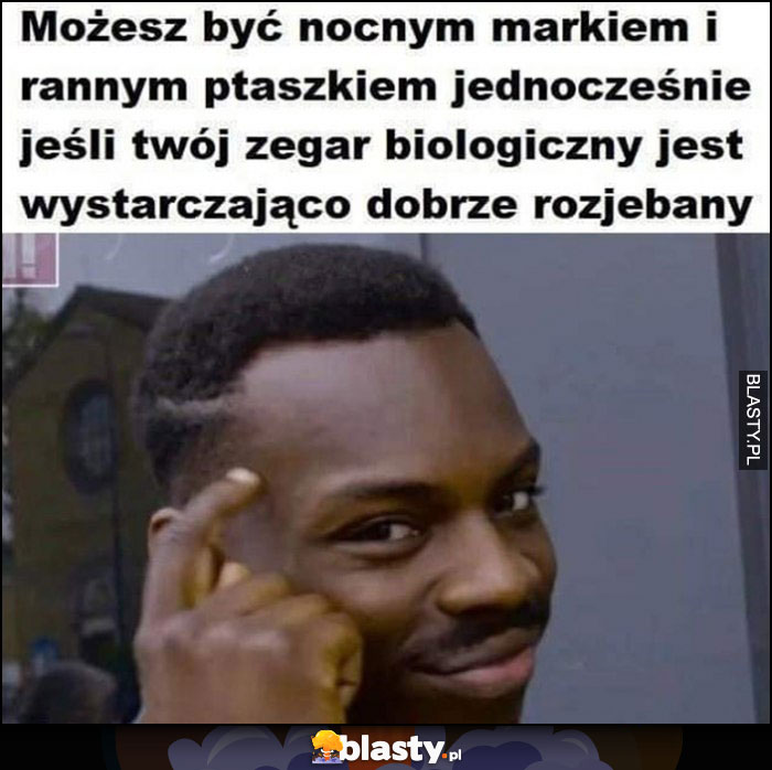 Możesz być nocnym markiem i rannym ptaszkiem jednocześnie jeśli twój zegar biologiczny jest wystarczająco dobrze rozwalony protip lifehack