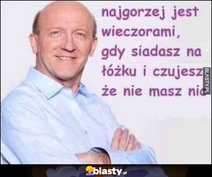 Norek: najgorzej jest wieczorami gdy siadasz na łóżku i czujesz, że nie masz nic