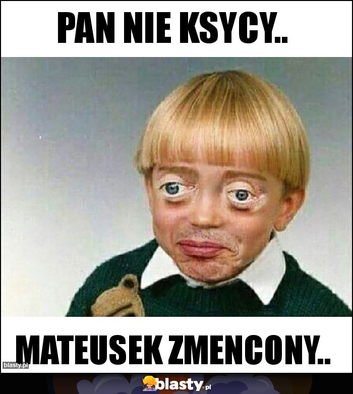 Pan nie ksycy.. Pan nie ksycy..
