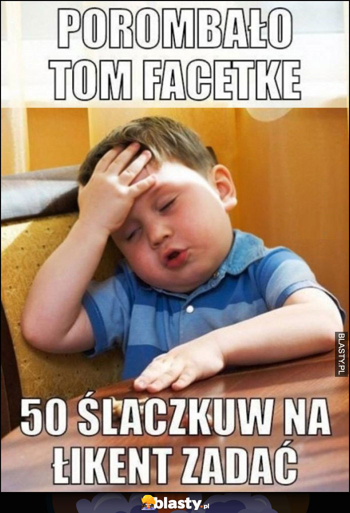 Porąbało tą facetkę, 50 szlaczków na weekend zadać dzieciak facepalm