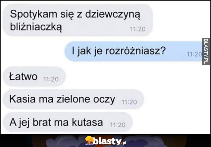 Spotykam się z dziewczyną bliźniaczką, i jak je rozróżniasz? Łatwo, Kasia ma zielone oczy a jej brat przyrodzenie