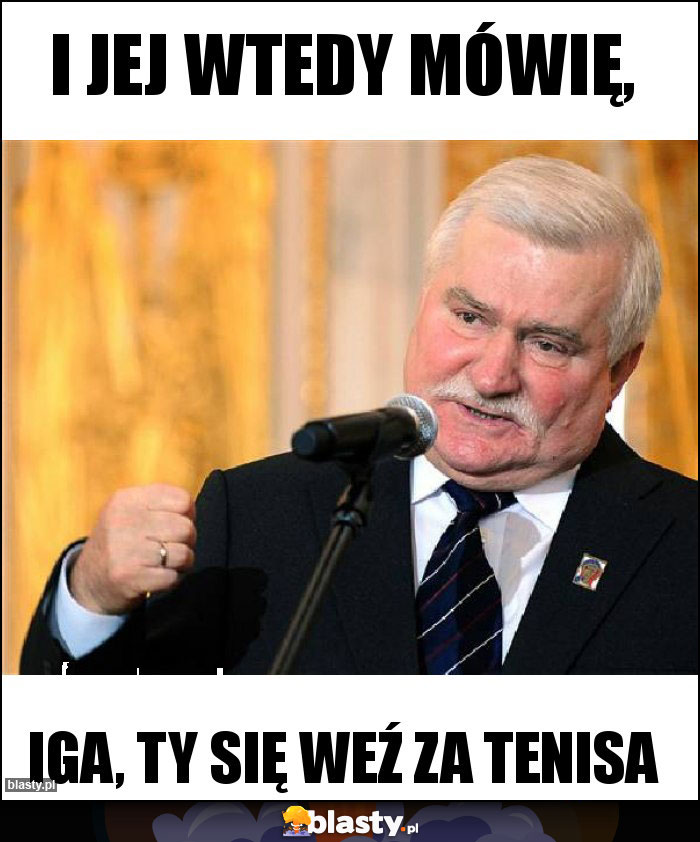 I jej wtedy mówię, I jej wtedy mówię,