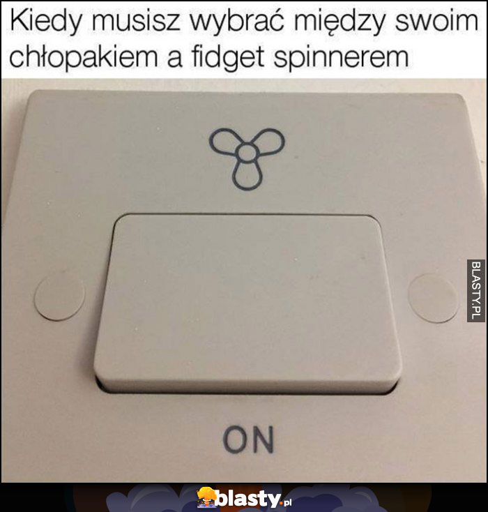 Kiedy musisz wybrać między swoim chłopakiem a fidget spinnerem