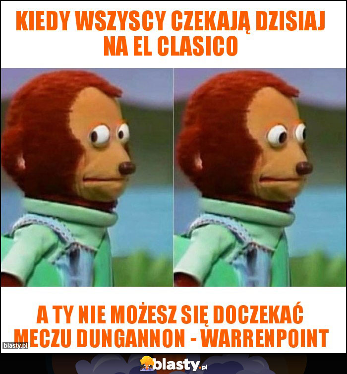 KIEDY WSZYSCY CZEKAJĄ DZISIAJ NA EL CLASICO KIEDY WSZYSCY CZEKAJĄ DZISIAJ NA EL CLASICO