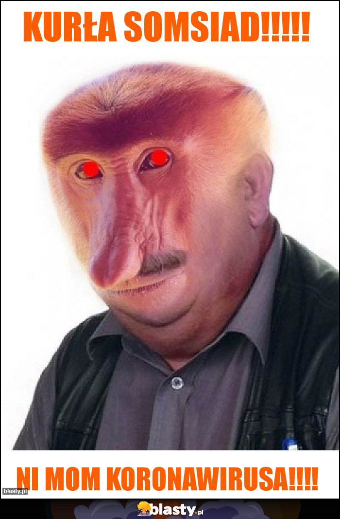 Kurła somsiad!!!!! Kurła somsiad!!!!!