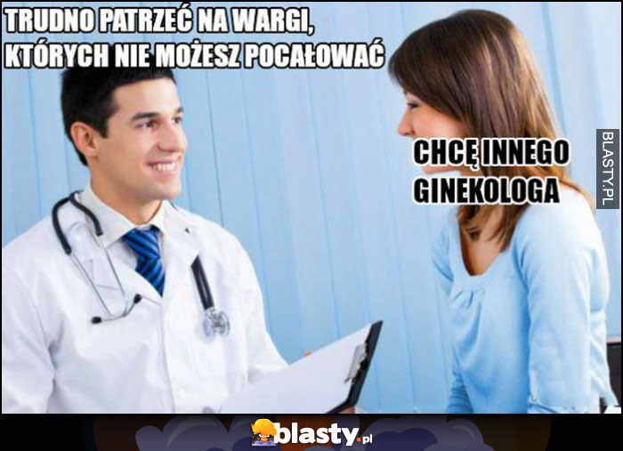 Lekarz: trudno patrzeć na wargi, których nie możesz pocałować, pacjentka: chcę innego ginekologa