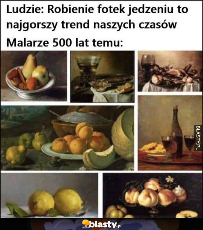 Ludzie: robienie fotek jedzeniu to najgorszy trend naszych czasów, malarze 500 lat temu malowali jedzenie