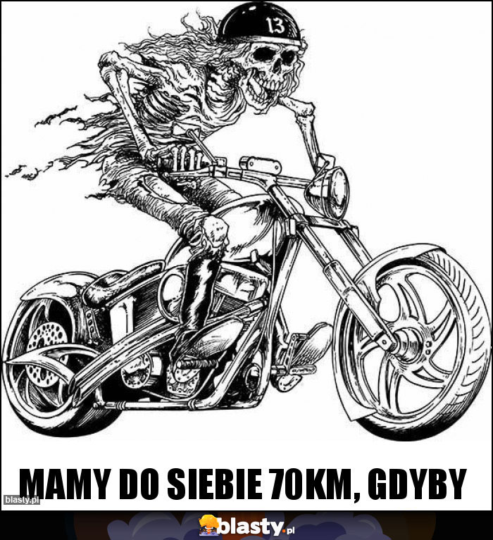 Mamy do siebie 70km, gdyby Mamy do siebie 70km, gdyby