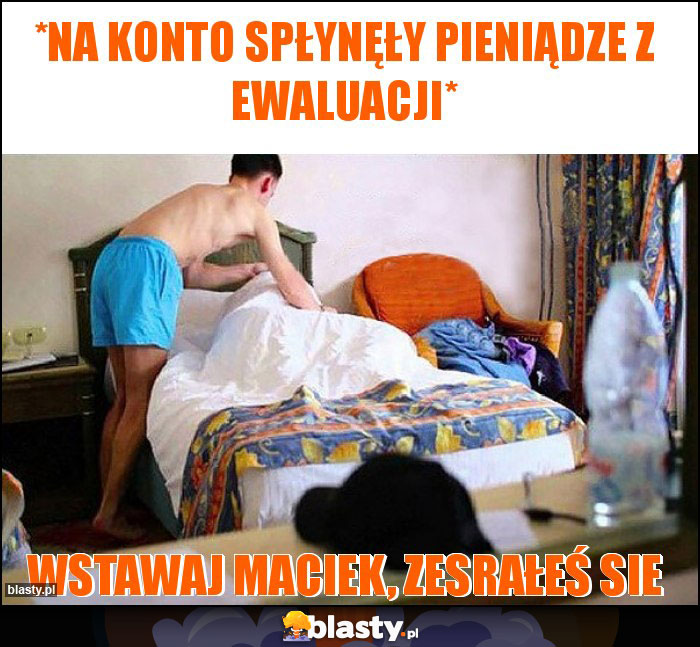 *na konto spłynęły pieniądze z ewaluacji* *na konto spłynęły pieniądze z ewaluacji*
