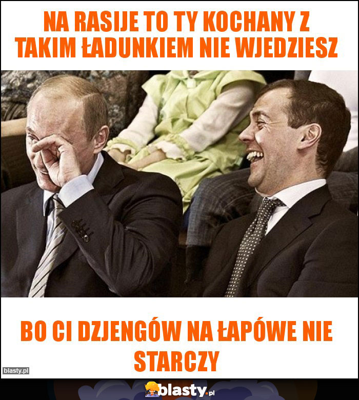 Na Rasije to Ty kochany z takim ładunkiem nie wjedziesz Na Rasije to Ty kochany z takim ładunkiem nie wjedziesz